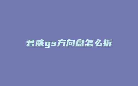 君威gs方向盘怎么拆