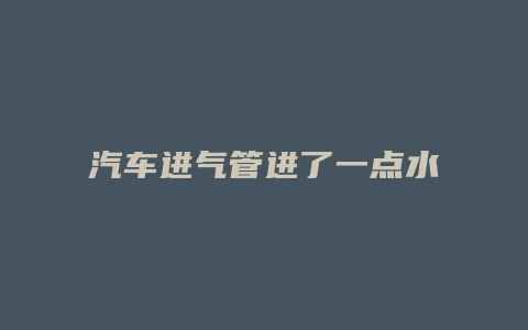 汽车进气管进了一点水怎么办