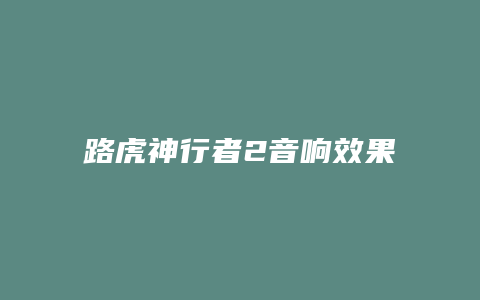 路虎神行者2音响效果怎么样