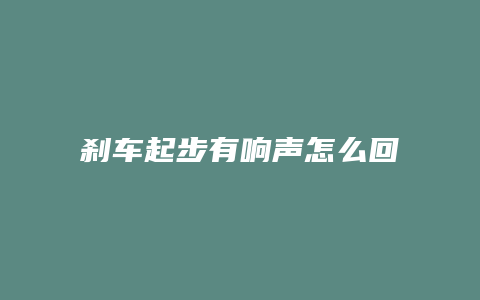 刹车起步有响声怎么回事