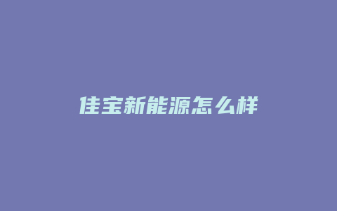 佳宝新能源怎么样