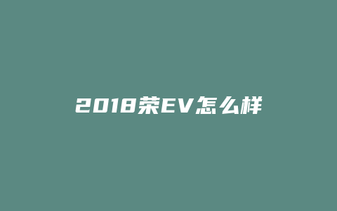 2018荣EV怎么样