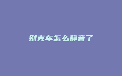 别克车怎么静音了