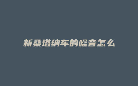 新桑塔纳车的噪音怎么样