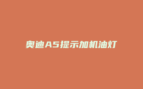 奥迪A5提示加机油灯怎么