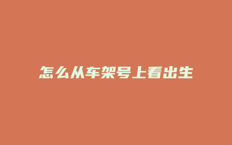 怎么从车架号上看出生产日期