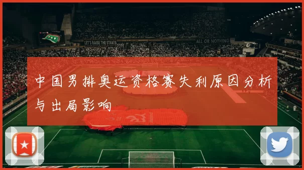中国男排奥运资格赛失利原因分析与出局影响