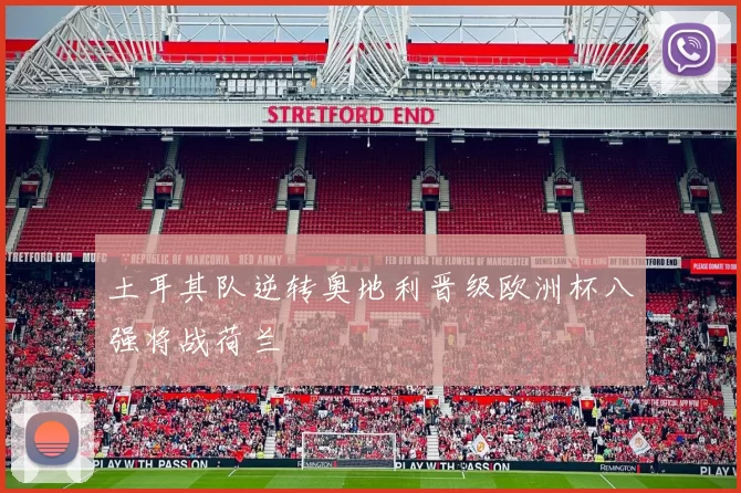 土耳其队逆转奥地利晋级欧洲杯八强将战荷兰