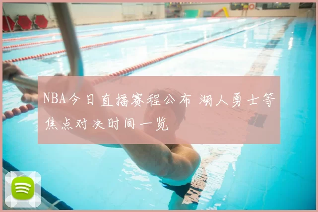 NBA今日直播赛程公布 湖人勇士等焦点对决时间一览