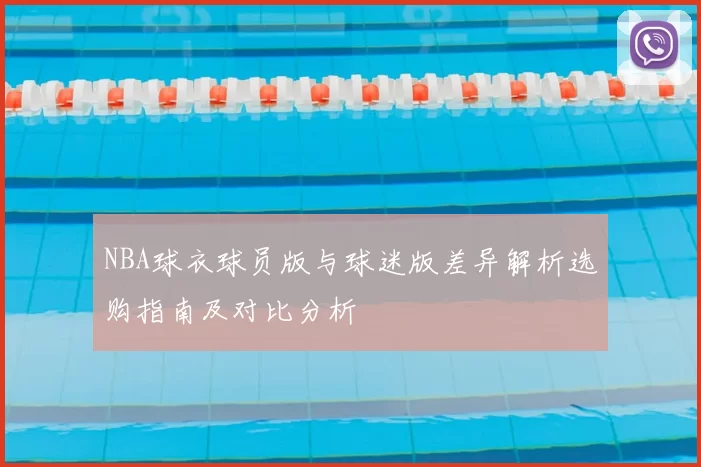 NBA球衣球员版与球迷版差异解析选购指南及对比分析